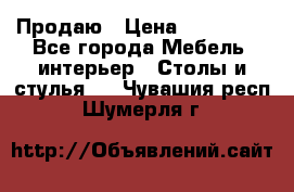 Продаю › Цена ­ 500 000 - Все города Мебель, интерьер » Столы и стулья   . Чувашия респ.,Шумерля г.